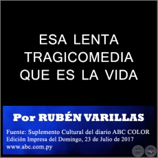 ESA LENTA TRAGICOMEDIA QUE ES LA VIDA - Por RUBN VARILLAS - Domingo, 23 de Julio de 2017